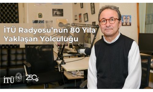 SUHA ÇALKIVİK'TEN İTÜ RADYOSU'NUN  80 YILA YAKLAŞAN YOLCULUĞU